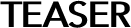 TEASER