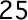 25
