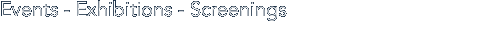 Events - Exhibitions - Screenings